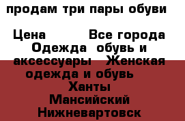 продам три пары обуви › Цена ­ 700 - Все города Одежда, обувь и аксессуары » Женская одежда и обувь   . Ханты-Мансийский,Нижневартовск г.